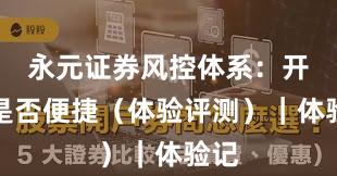 永元证券风控体系：开户是否便捷（体验评测）｜体验记