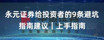 永元证券给投资者的9条避坑指南建议｜上手指南