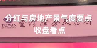 分红与房地产景气度要点 收盘看点