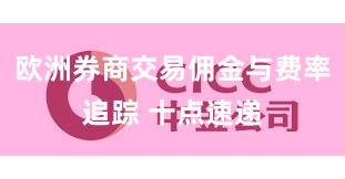 欧洲券商交易佣金与费率追踪 十点速递