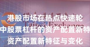 港股市场在热点快速轮动时期中中股票杠杆的资产配置新特征与变化