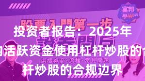 投资者报告：2025年以来场内活跃资金使用杠杆炒股的合规边界