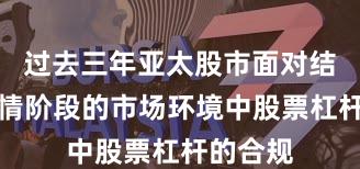过去三年亚太股市面对结构性行情阶段的市场环境中股票杠杆的合规