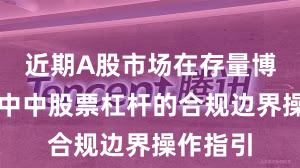 近期A股市场在存量博弈格局中中股票杠杆的合规边界操作指引