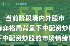 当前阶段境内外股市在存量博弈格局背景下中配资炒股的市场情绪机
