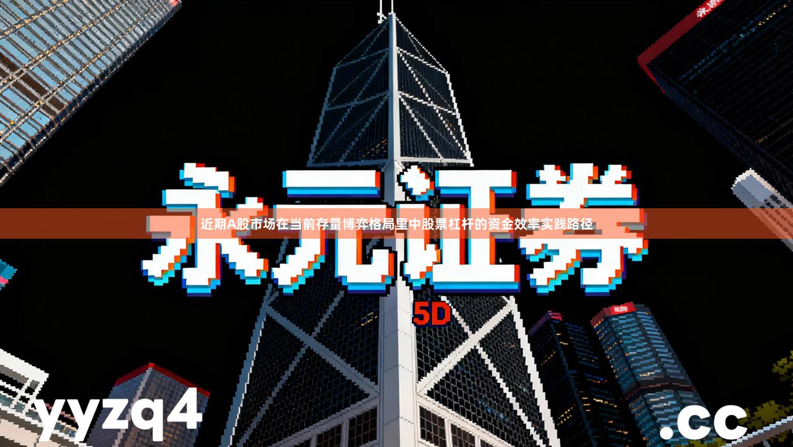 近期A股市场在当前存量博弈格局里中股票杠杆的资金效率实践路径