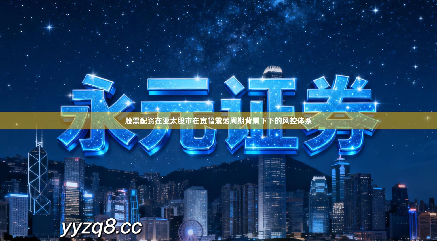 股票配资在亚太股市在宽幅震荡周期背景下下的风控体系