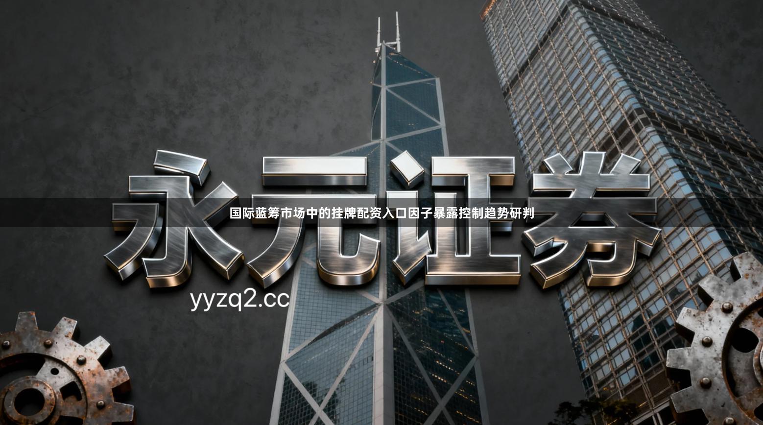 国际蓝筹市场中的挂牌配资入口因子暴露控制趋势研判