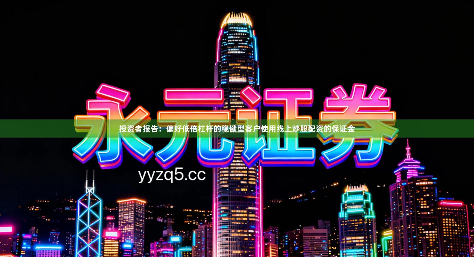 投资者报告：偏好低倍杠杆的稳健型客户使用线上炒股配资的保证金