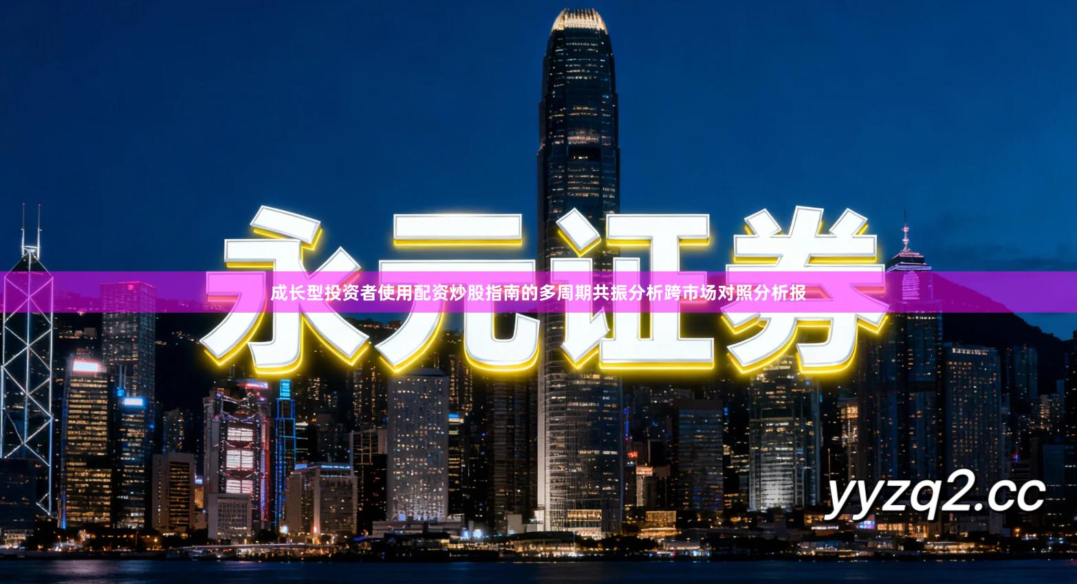 成长型投资者使用配资炒股指南的多周期共振分析跨市场对照分析报