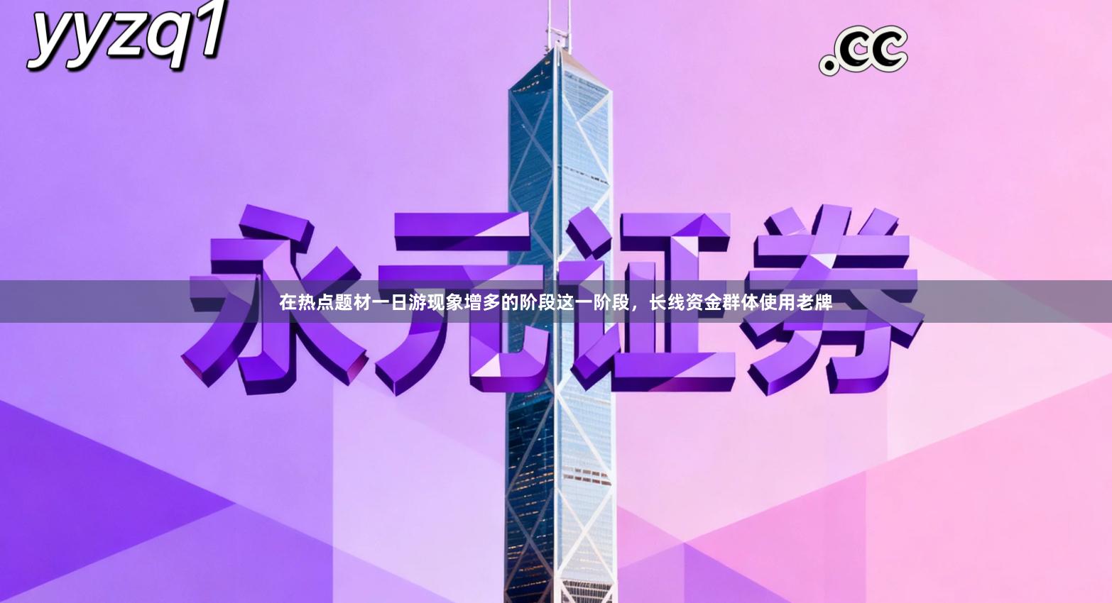 在热点题材一日游现象增多的阶段这一阶段，长线资金群体使用老牌