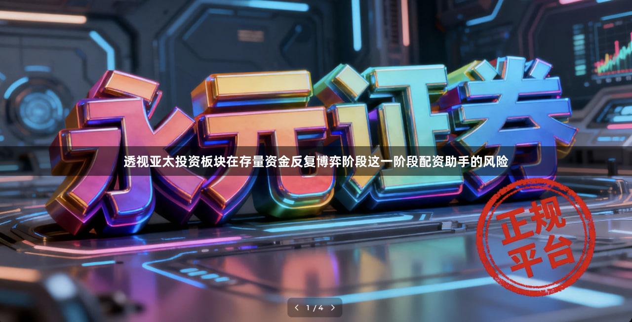 透视亚太投资板块在存量资金反复博弈阶段这一阶段配资助手的风险
