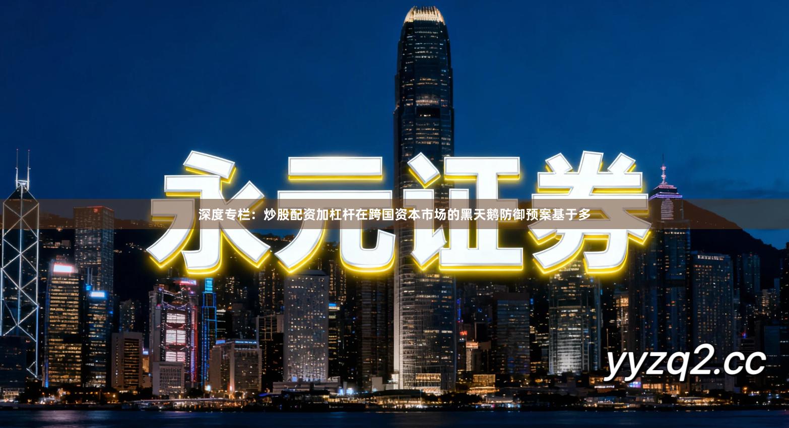 深度专栏：炒股配资加杠杆在跨国资本市场的黑天鹅防御预案基于多