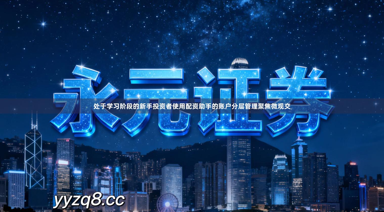 处于学习阶段的新手投资者使用配资助手的账户分层管理聚焦微观交